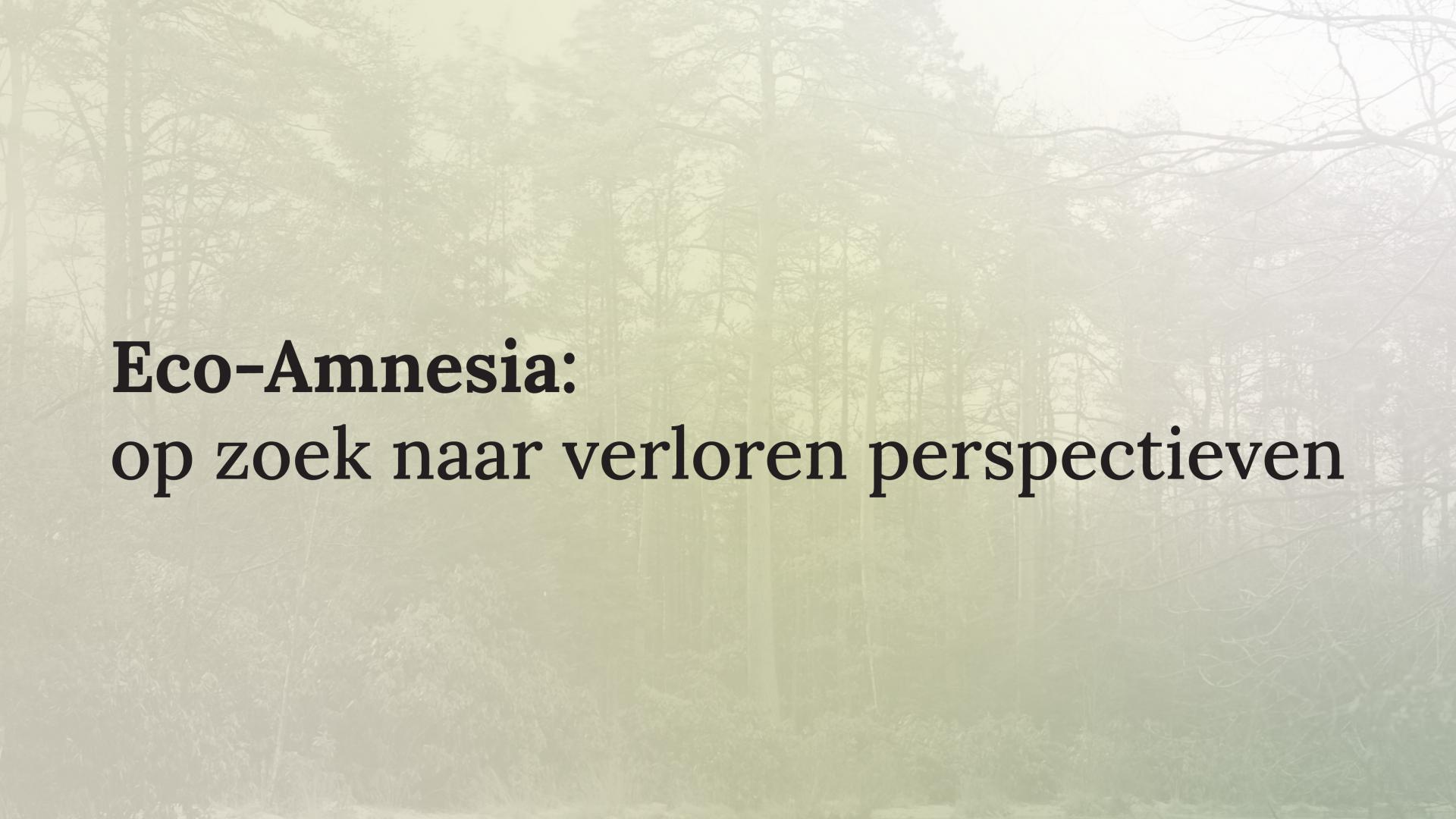 Eco-Amnesia: op zoek naar verloren perspectieven